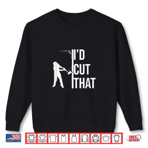 Sweatshirt ID Cut That Arborist Gift Logger Forester Shirt
