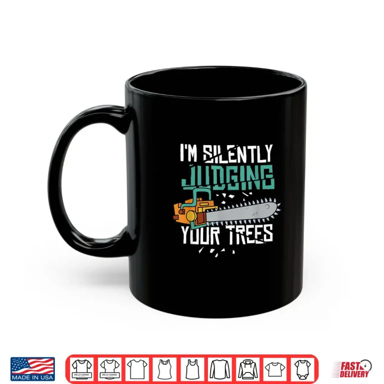 Mug IM Silently Judging Your Trees Arborist Shirt