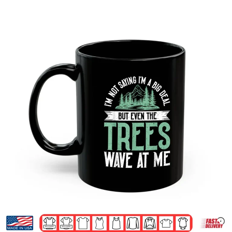 Mug Im Not Saying Im Big Deal But Even Tree Wave At Me Forester Shirt