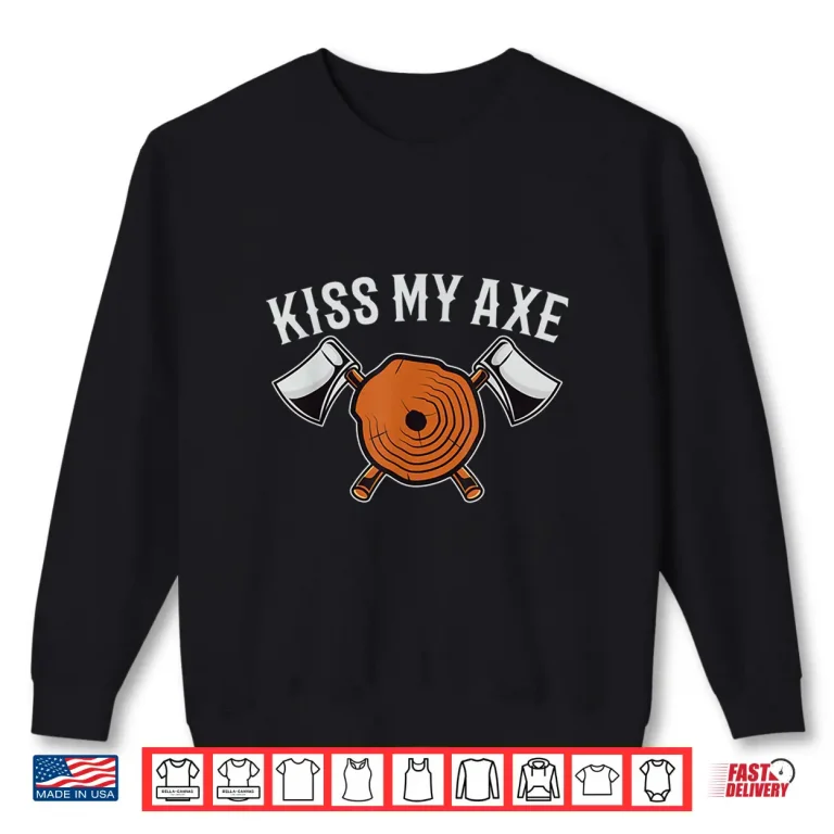 Sweatshirt Lumberjack Forester Gift Woodworker Lumber Kiss My Axe Shirt
