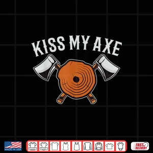 Design Lumberjack Forester Gift Woodworker Lumber Kiss My Axe Shirt
