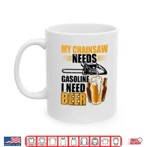 Mug My Chainsaw Needs Gasoline I Need Beer Petrol Forest White Shirt