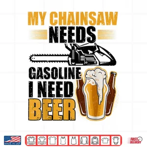 Design My Chainsaw Needs Gasoline I Need Beer Petrol Forest White Shirt
