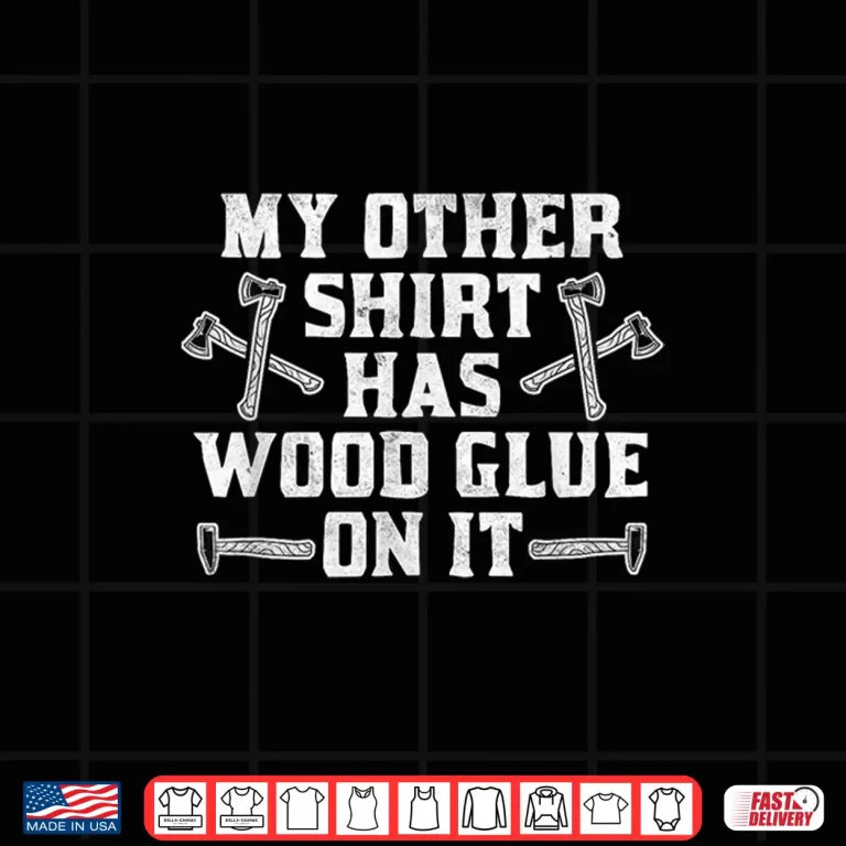My Other Shirt Has Wood Glue On It Carpenter Shirt 3 Design My Other Shirt Has Wood Glue On It Carpenter Shirt