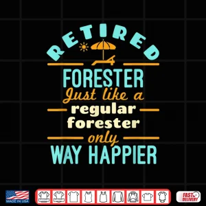 Design Retired Forester Forestry Retirement Way Happier Shirt