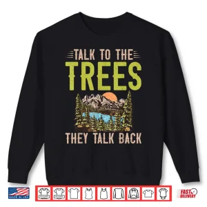 Talk To The Trees They Talk Back Forester Shirt 2 Sweatshirt Talk To The Trees They Talk Back Forester Shirt