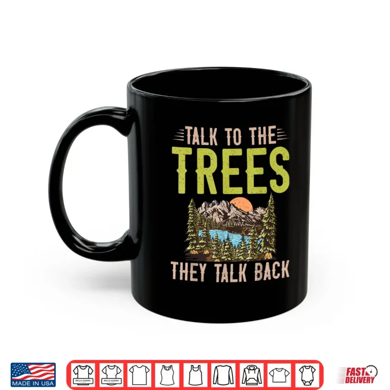 Mug Talk To The Trees They Talk Back Forester Shirt
