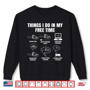 Sweatshirt Things I Do In My Free Time Chainsaw Lumberjack Logger Shirt