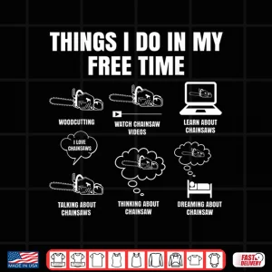 Design Things I Do In My Free Time Chainsaw Lumberjack Logger Shirt