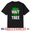 Wait I See A Tree Forester Woodworker Lumberjack Shirt