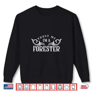 Sweatshirt Trust Me IM A Forester Forest Forestry Lumberjack Shirt