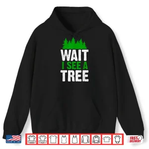 Hoodie Wait I See A Tree Forester Woodworker Lumberjack Shirt