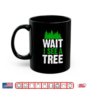 Mug Wait I See A Tree Forester Woodworker Lumberjack Shirt