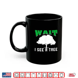 Mug Wait I See A Tree Forestry Shirt
