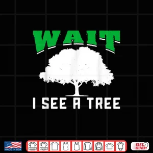 Design Wait I See A Tree Forestry Shirt