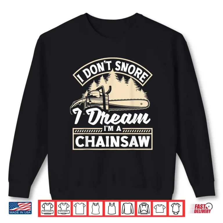 Sweatshirt Arborist Forestry Worker Logger I Dont Snore Humor Shirt