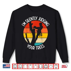 Sweatshirt Arborist Silently Judging Your Trees Climbing Professional Shirt