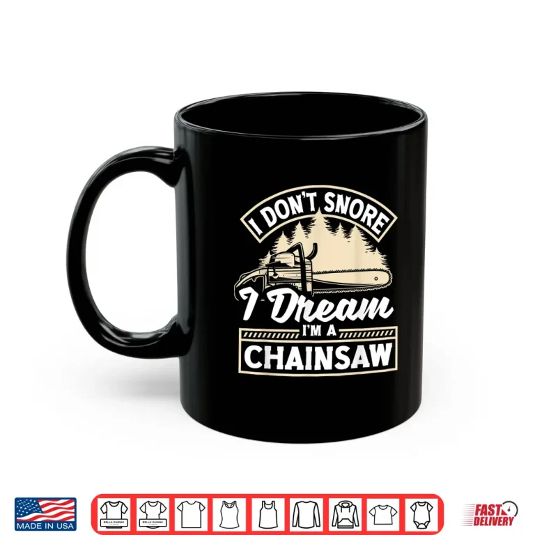 Mug Arborist Forestry Worker Logger I Dont Snore Humor Shirt