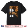 Getting High Is My Job Woodworker Arboriculture Shirt