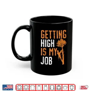 Mug Getting High Is My Job Woodworker Arboriculture Shirt