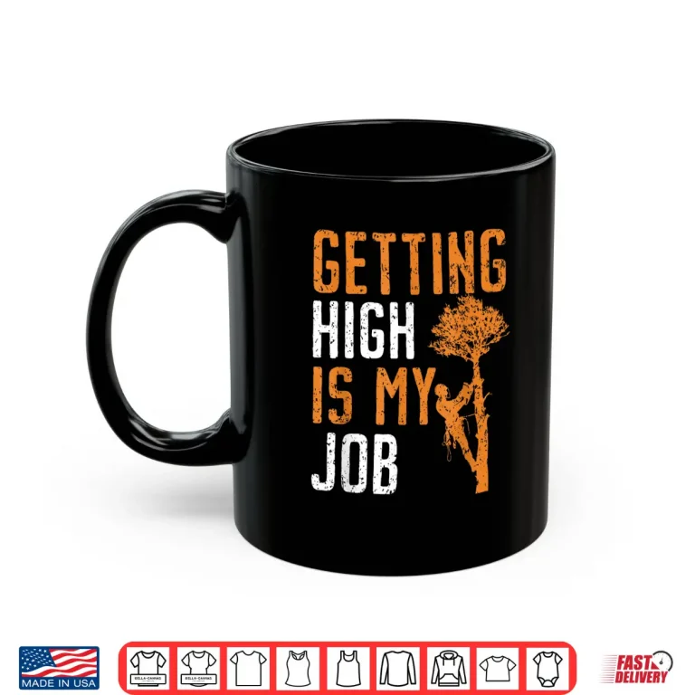 Mug Getting High Is My Job Woodworker Arboriculture Shirt