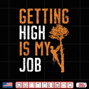 Design Getting High Is My Job Woodworker Arboriculture Shirt