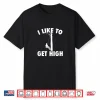 I Like To Get High Arborist Logger Forester Shirt