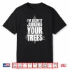 Im Silently Judging Your Trees Arborist Professional Shirt