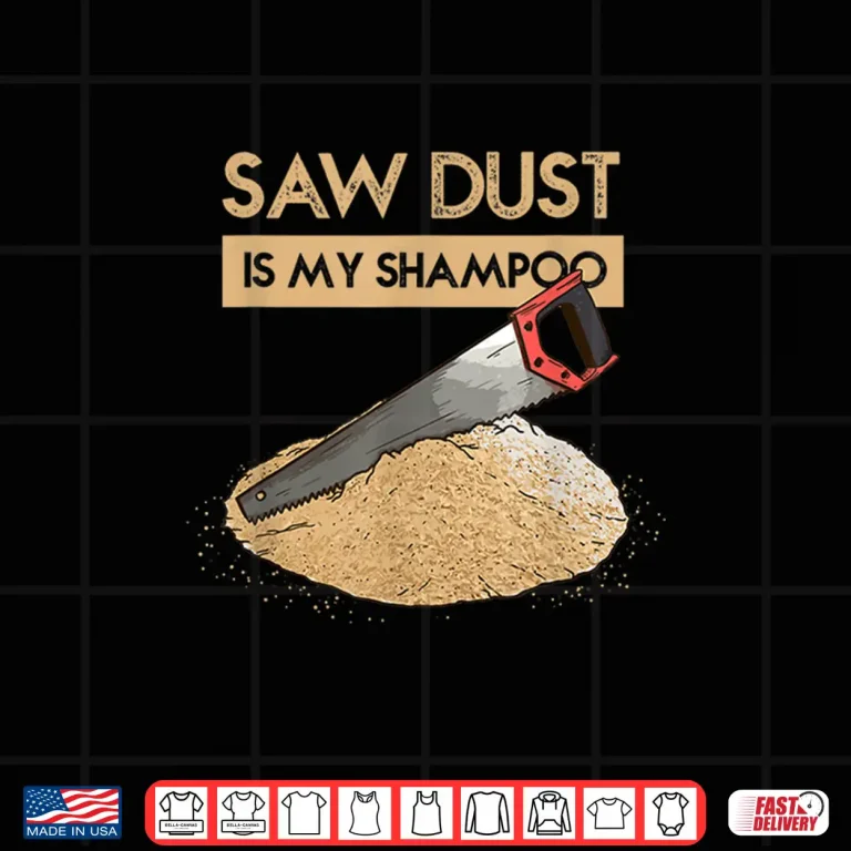 Design Sawdust Is My Dry Shampoo Lumberjack Trade Humor Shirt