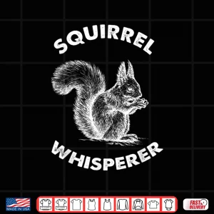 Design Squirrel Whisperer Forest And Nature Wildlife Graphic Shirt