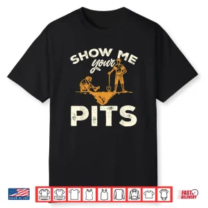 Archaeology Show Me Your Pits Professional Humor Shirt