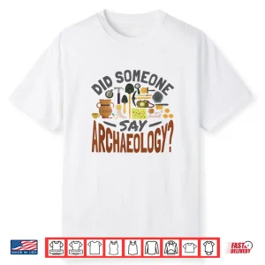 Did Someone Say Archaeology Professional Academic Shirt