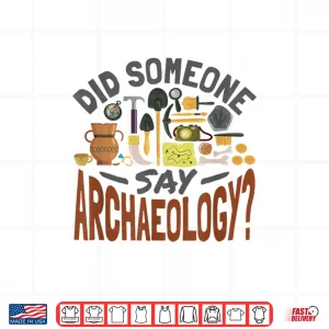 Design Did Someone Say Archaeology Professional Academic Shirt