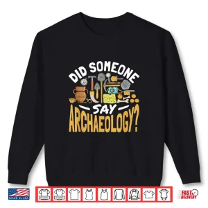 Sweatshirt Did Someone Say Archaeology Professional Academic Quote Shirt