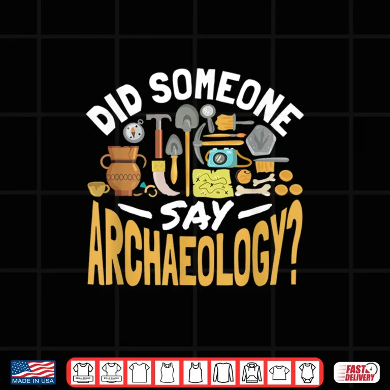 Design Did Someone Say Archaeology Professional Academic Quote Shirt