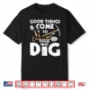 Good Things Come To Those Who Dig Professional Shirt