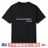 I Dont Dig Up Dinosaurs Funny Professional Academic Shirt