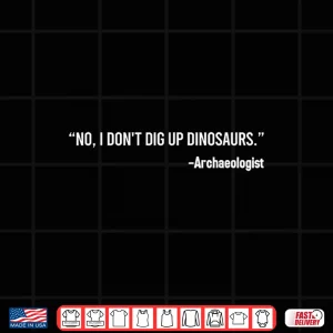 Design I Dont Dig Up Dinosaurs Funny Professional Academic Shirt