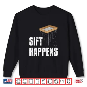 Sweatshirt Sift Happens Professional Archaeology Pun Humor Shirt