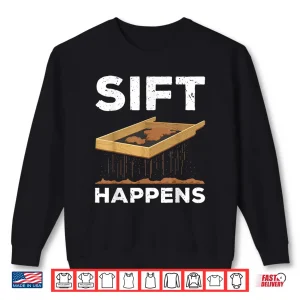 Sweatshirt Sift Happens Funny Archaeology Sifting Lovers Pun Shirt