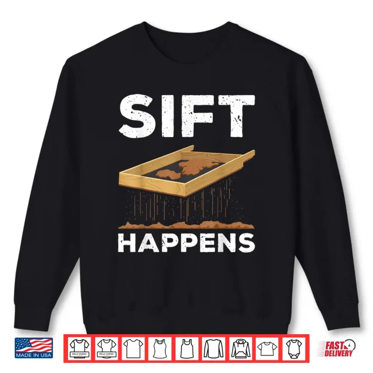 Sweatshirt Sift Happens Funny Archaeology Sifting Lovers Pun Shirt