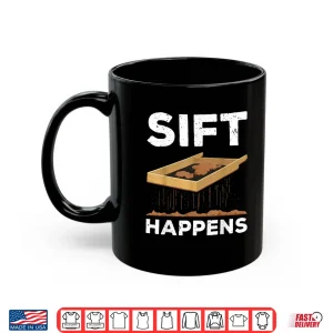 Mug Sift Happens Funny Archaeology Sifting Lovers Pun Shirt
