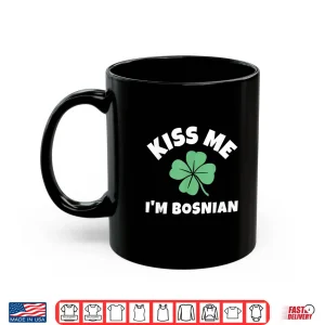 Mug Kiss Me Im Bosnian Saint Patricks Day International Shirt