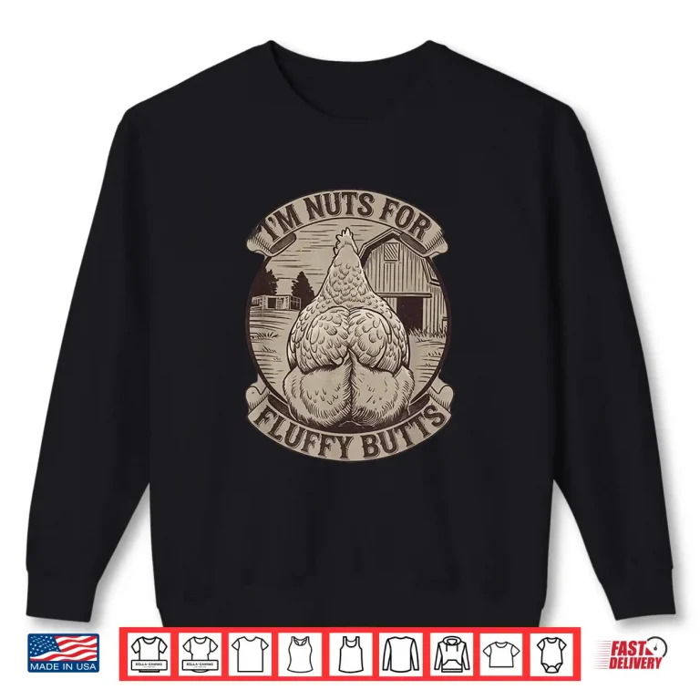 Sweatshirt Funny Chicken Sayings IM Nuts For Fluffy Butts Shirt