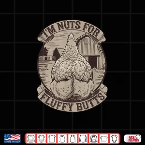 Funny Chicken Sayings I'M Nuts For Fluffy Butts Shirt 4 Design Funny Chicken Sayings IM Nuts For Fluffy Butts Shirt