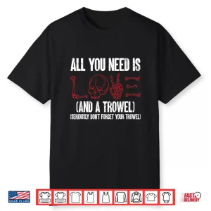 All You Need Is Love And A Trowel Archaeologist Graphic Shirt