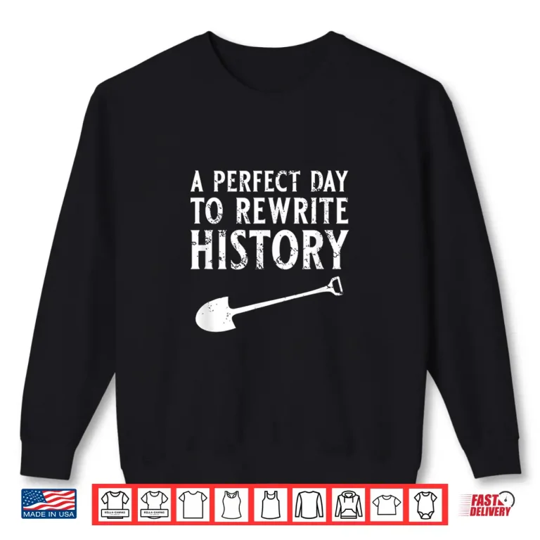 Sweatshirt A Perfect Day To Rewrite History Professional Humor Shirt