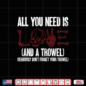 Design All You Need Is Love And A Trowel Archaeologist Graphic Shirt