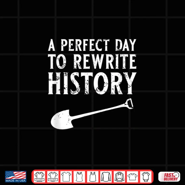 Design A Perfect Day To Rewrite History Professional Humor Shirt