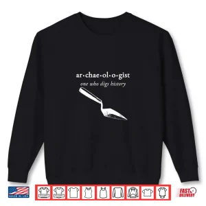 Sweatshirt Archaeologist One Who Digs History Professional Humor Shirt
